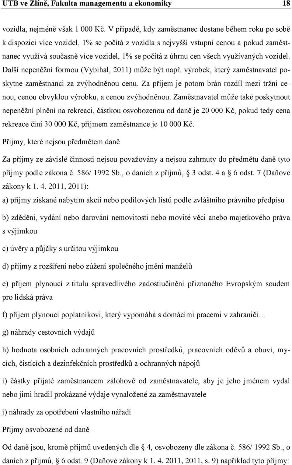 cen všech využívaných vozidel. Další nepeněžní formou (Vybíhal, 2011) může být např. výrobek, který zaměstnavatel poskytne zaměstnanci za zvýhodněnou cenu.