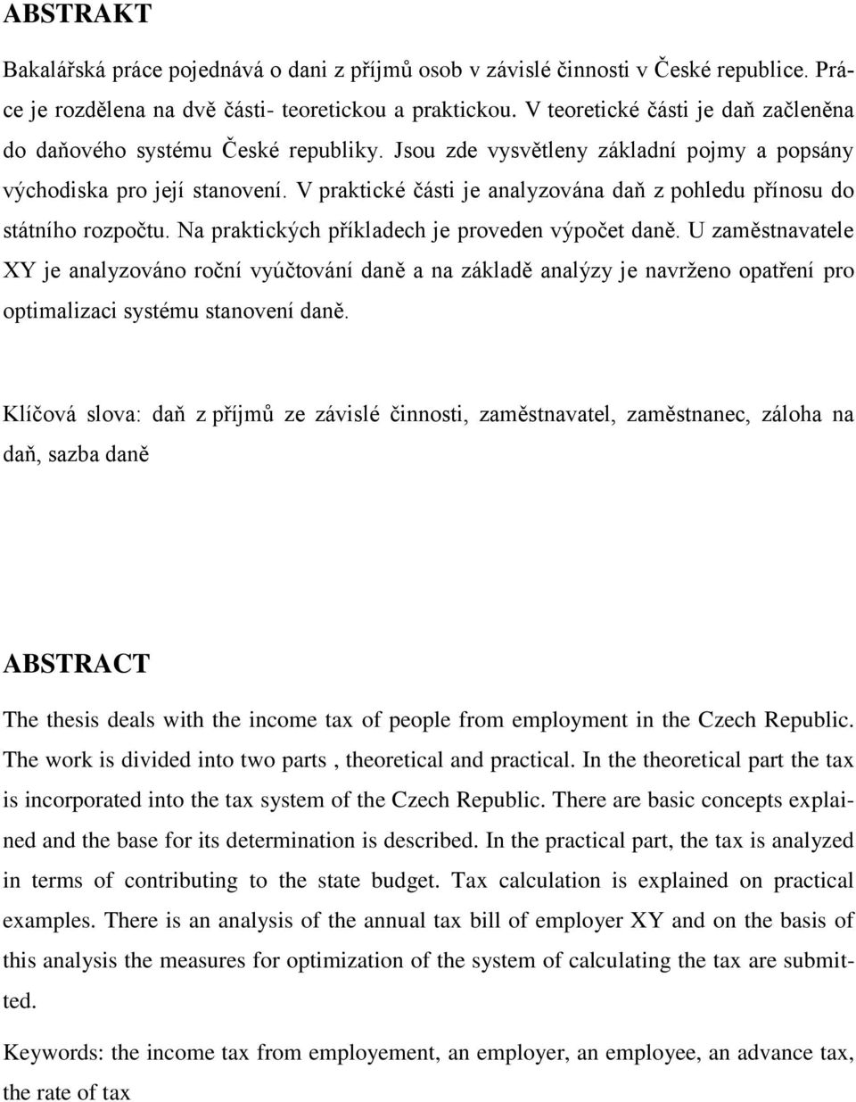 V praktické části je analyzována daň z pohledu přínosu do státního rozpočtu. Na praktických příkladech je proveden výpočet daně.