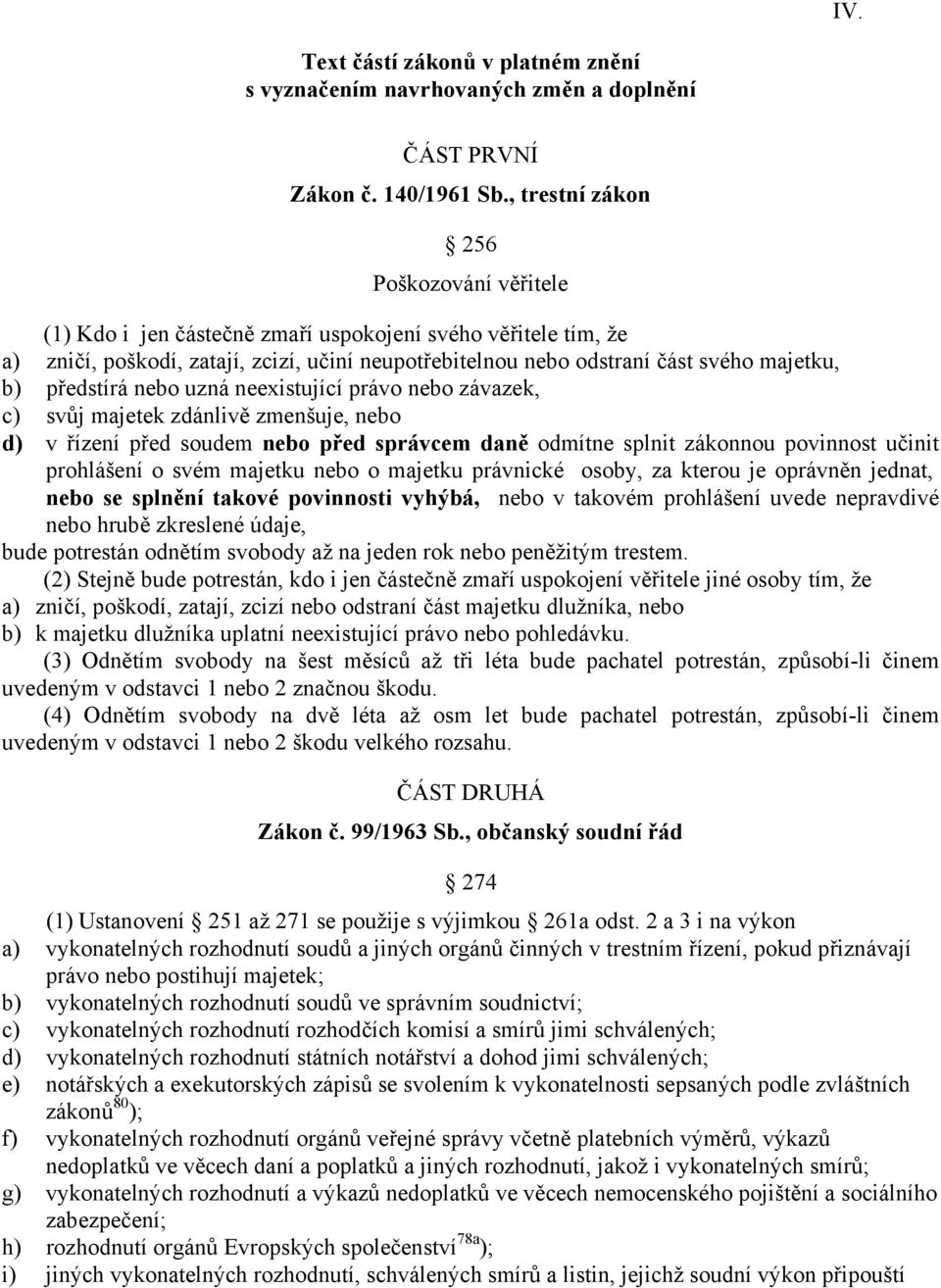 předstírá nebo uzná neexistující právo nebo závazek, c) svůj majetek zdánlivě zmenšuje, nebo d) v řízení před soudem nebo před správcem daně odmítne splnit zákonnou povinnost učinit prohlášení o svém