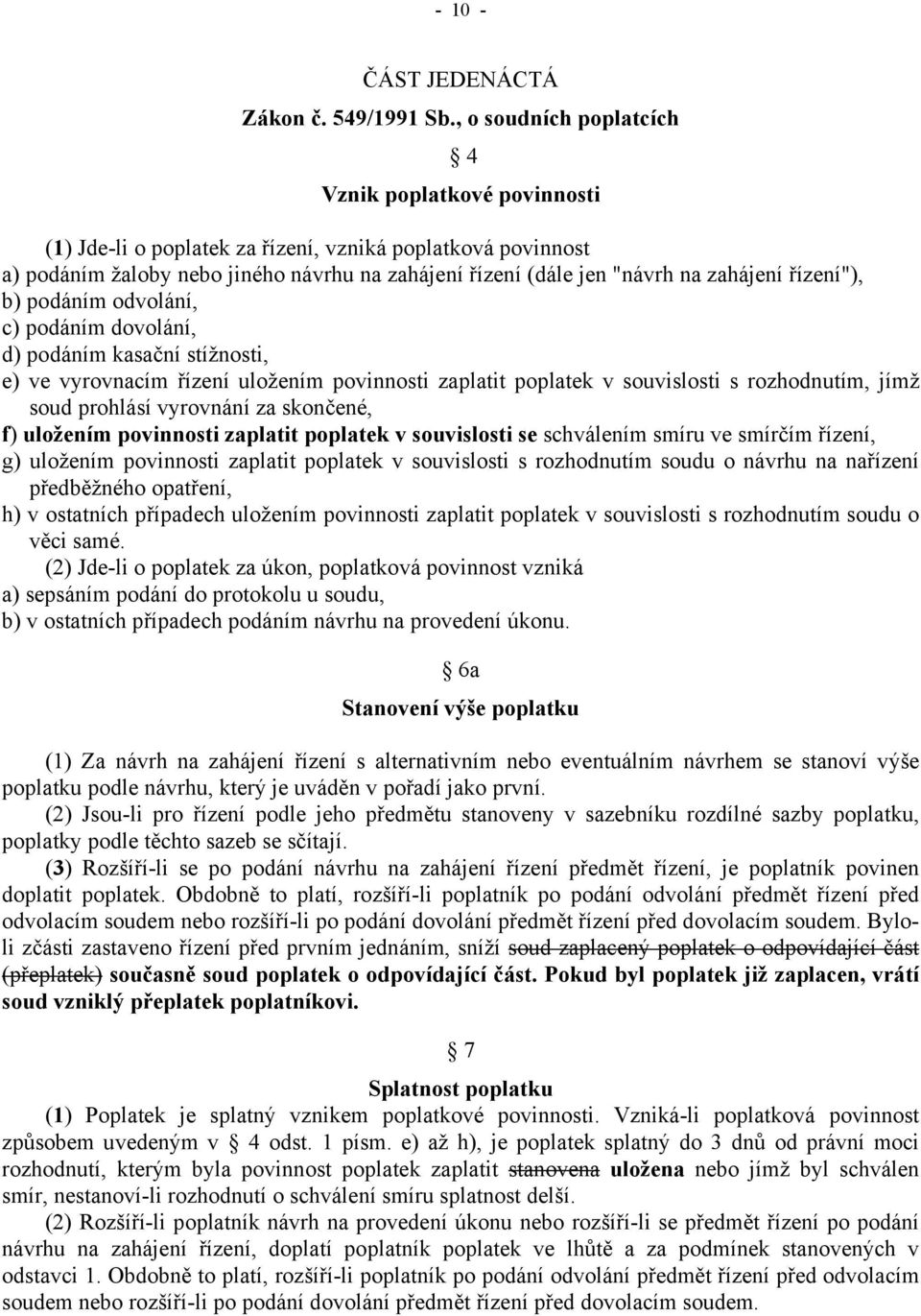 řízení"), b) podáním odvolání, c) podáním dovolání, d) podáním kasační stížnosti, e) ve vyrovnacím řízení uložením povinnosti zaplatit poplatek v souvislosti s rozhodnutím, jímž soud prohlásí