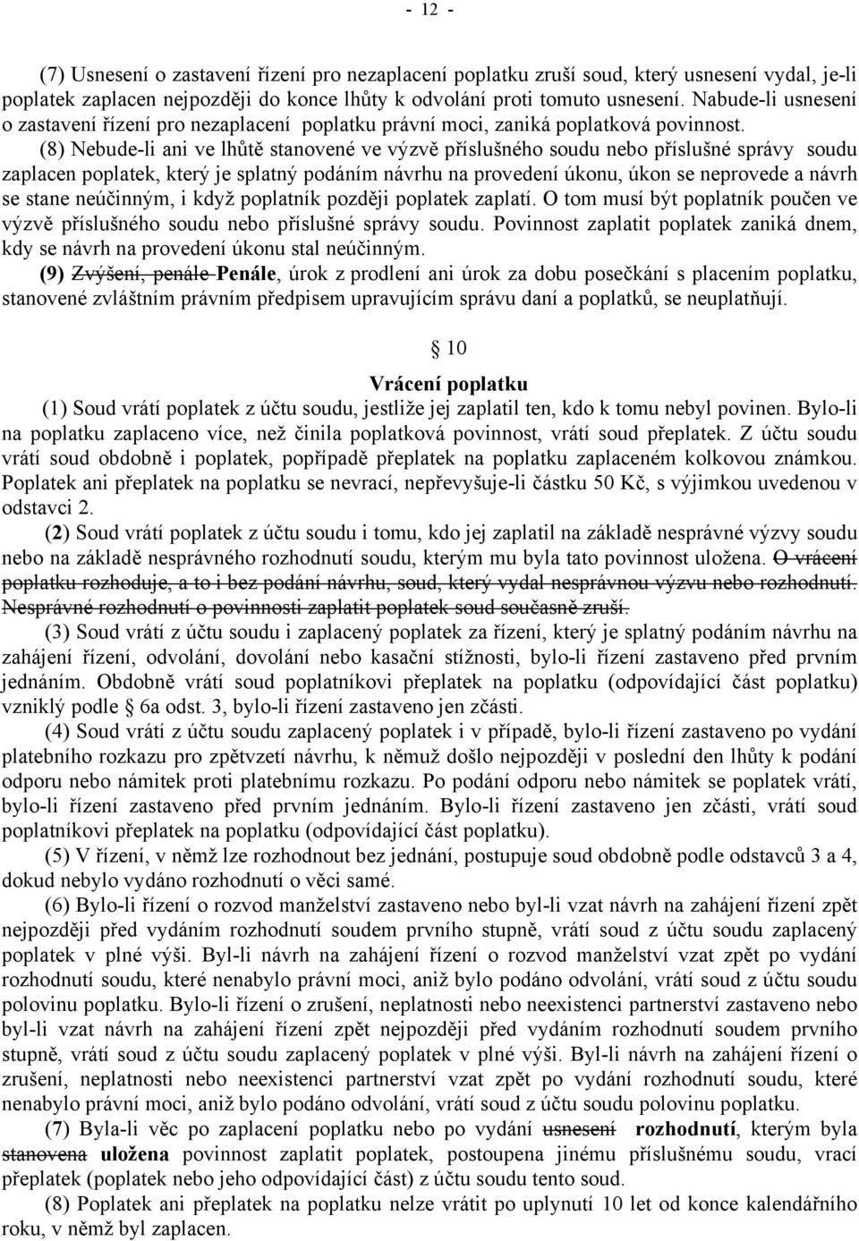 (8) Nebude-li ani ve lhůtě stanovené ve výzvě příslušného soudu nebo příslušné správy soudu zaplacen poplatek, který je splatný podáním návrhu na provedení úkonu, úkon se neprovede a návrh se stane