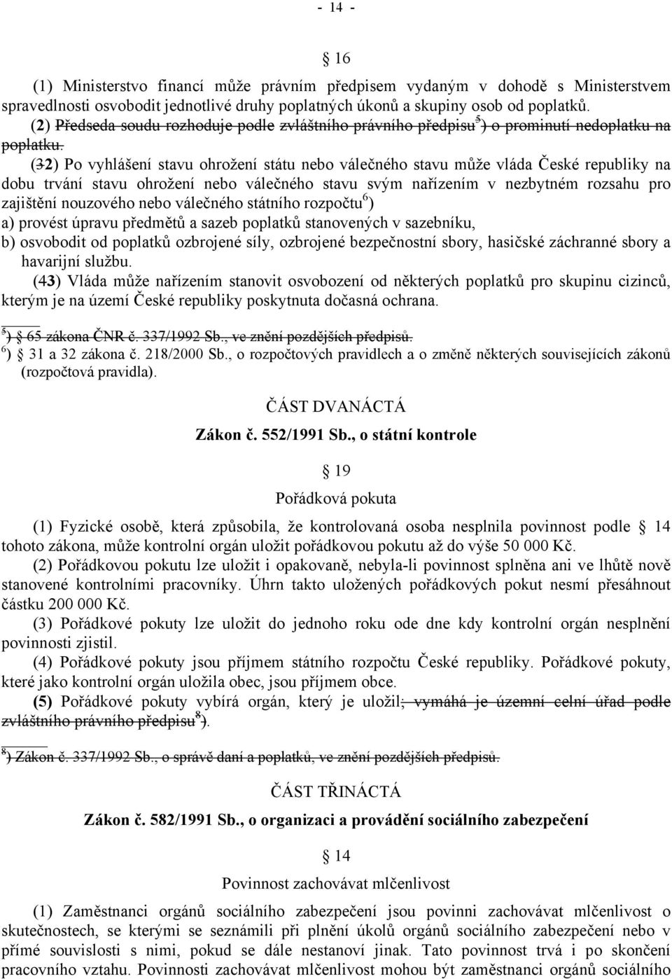 (32) Po vyhlášení stavu ohrožení státu nebo válečného stavu může vláda České republiky na dobu trvání stavu ohrožení nebo válečného stavu svým nařízením v nezbytném rozsahu pro zajištění nouzového