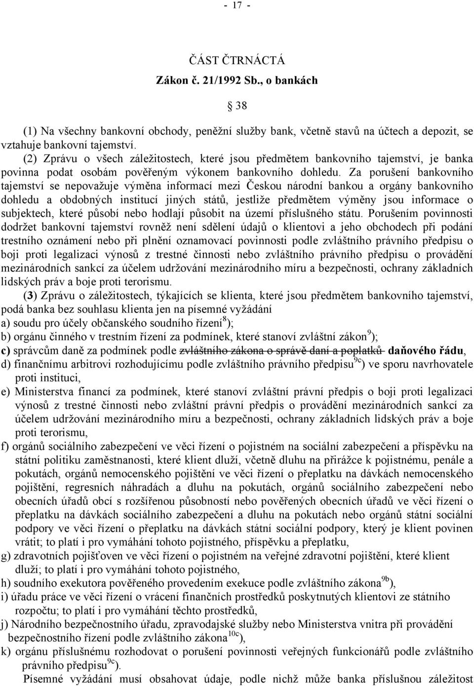 Za porušení bankovního tajemství se nepovažuje výměna informací mezi Českou národní bankou a orgány bankovního dohledu a obdobných institucí jiných států, jestliže předmětem výměny jsou informace o