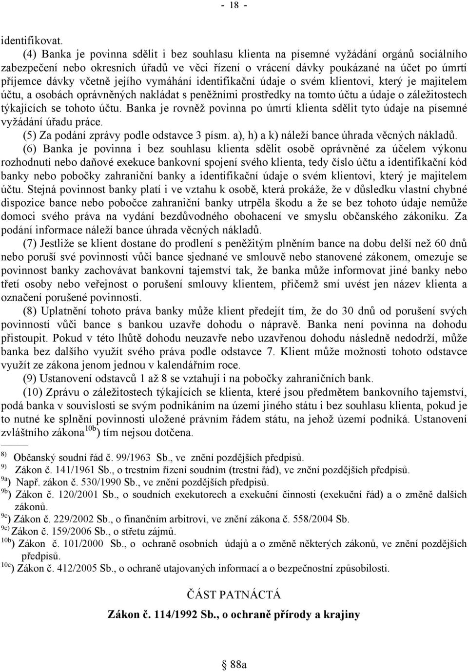 včetně jejího vymáhání identifikační údaje o svém klientovi, který je majitelem účtu, a osobách oprávněných nakládat s peněžními prostředky na tomto účtu a údaje o záležitostech týkajících se tohoto