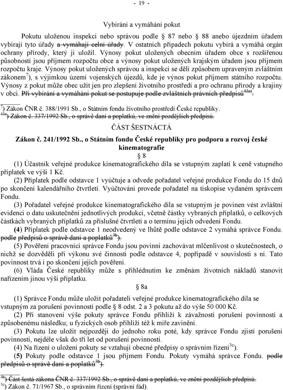 Výnosy pokut uložených obecním úřadem obce s rozšířenou působností jsou příjmem rozpočtu obce a výnosy pokut uložených krajským úřadem jsou příjmem rozpočtu kraje.