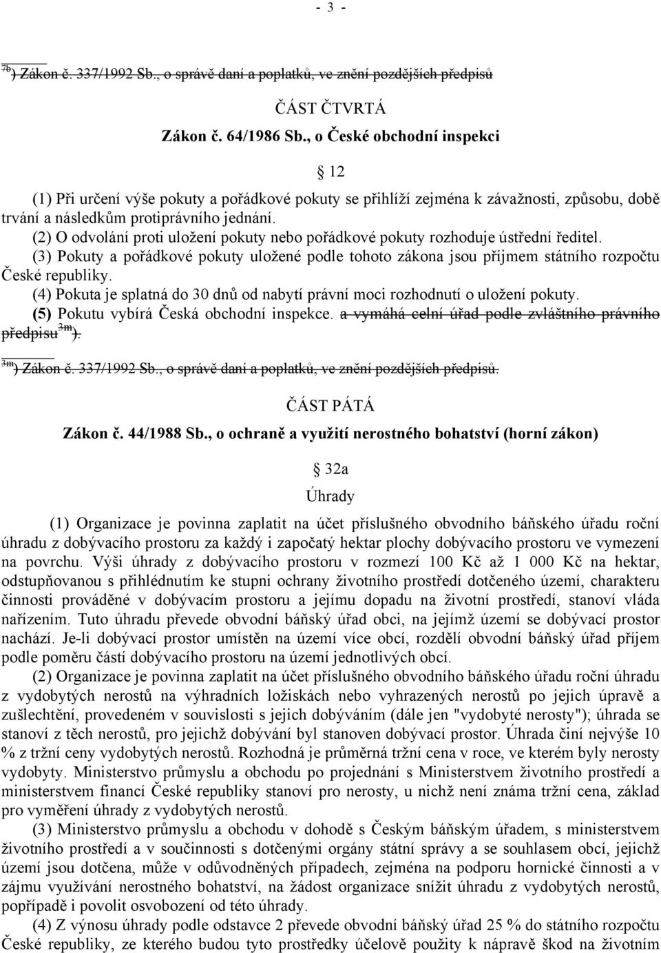 (2) O odvolání proti uložení pokuty nebo pořádkové pokuty rozhoduje ústřední ředitel. (3) Pokuty a pořádkové pokuty uložené podle tohoto zákona jsou příjmem státního rozpočtu České republiky.