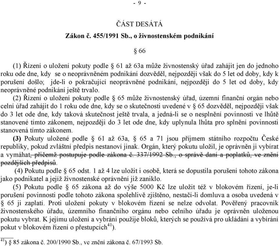 let od doby, kdy k porušení došlo; jde-li o pokračující neoprávněné podnikání, nejpozději do 5 let od doby, kdy neoprávněné podnikání ještě trvalo.