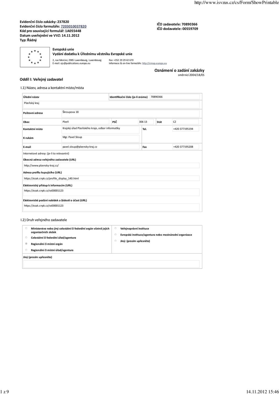 2012 Typ: Řádný IČO zadavatele: 70890366 IČO dodavatele: 00559709 Evropská unie Vydání dodatku k Úřednímu věstníku Evropské unie Oddíl I: Veřejný zadavatel 2, rue Mercier, 2985 Luxembourg, Luxembourg