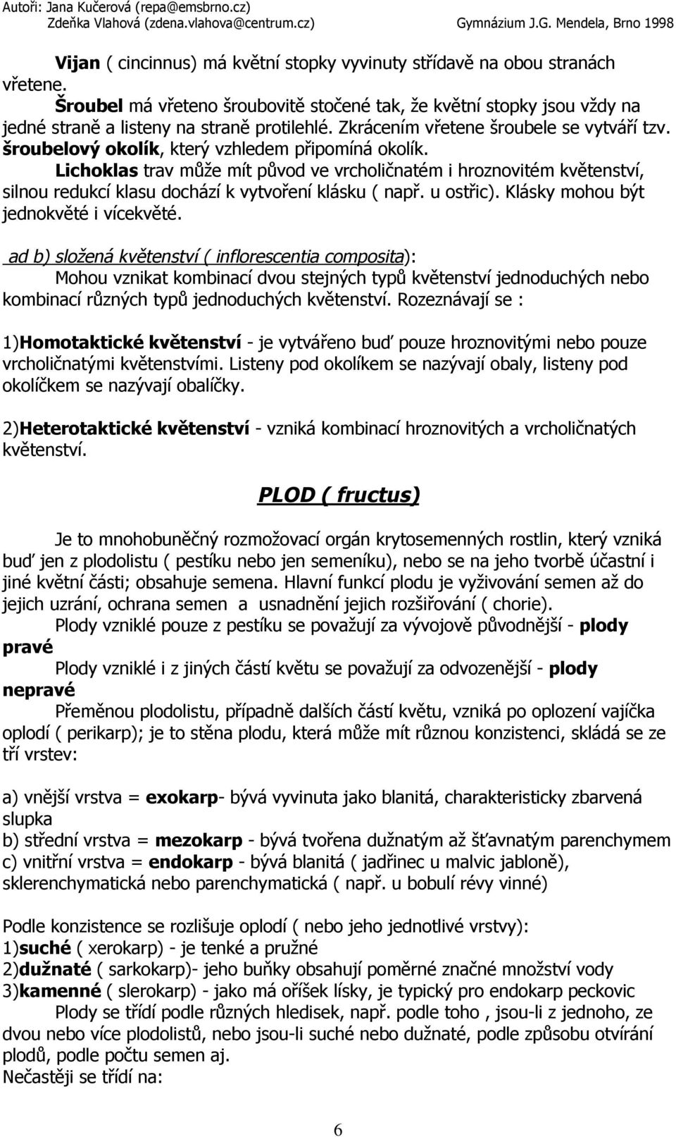 Lichoklas trav může mít původ ve vrcholičnatém i hroznovitém květenství, silnou redukcí klasu dochází k vytvoření klásku ( např. u ostřic). Klásky mohou být jednokvěté i vícekvěté.