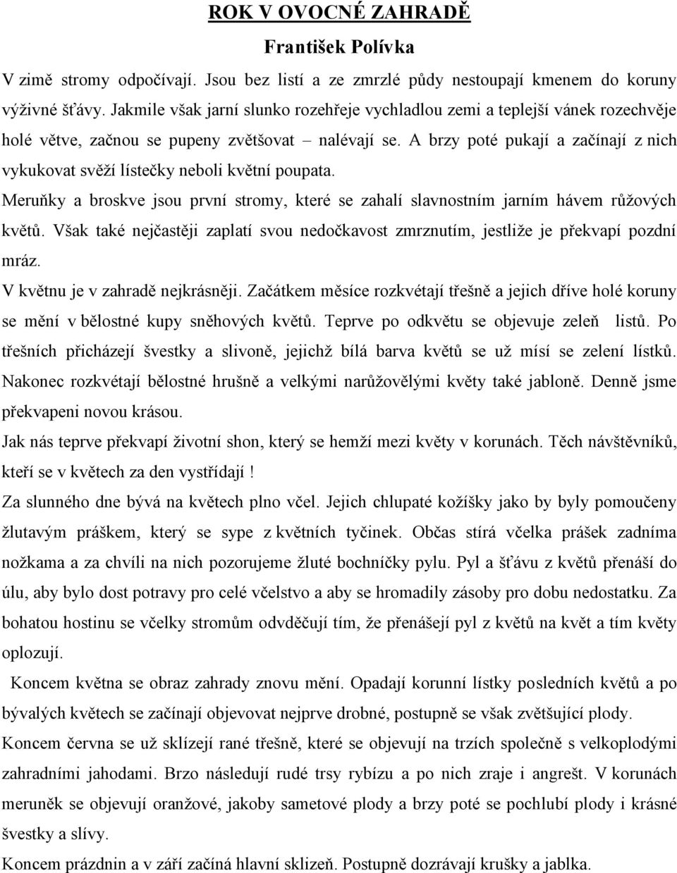 A brzy poté pukají a začínají z nich vykukovat svěží lístečky neboli květní poupata. Meruňky a broskve jsou první stromy, které se zahalí slavnostním jarním hávem růžových květů.