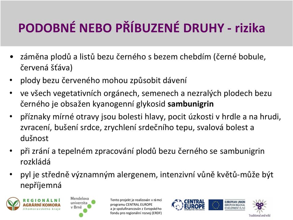 mírné otravy jsou bolesti hlavy, pocit úzkosti v hrdle a na hrudi, zvracení, bušení srdce, zrychlení srdečního tepu, svalová bolest a dušnost při