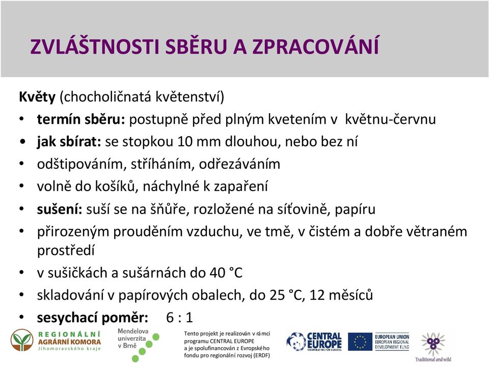 náchylné k zapaření sušení: suší se na šňůře, rozložené na síťovině, papíru přirozeným prouděním vzduchu, ve tmě, v