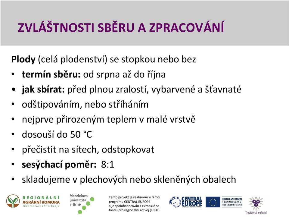 odštipováním, nebo stříháním nejprve přirozeným teplem v malé vrstvě dosouší do 50 C