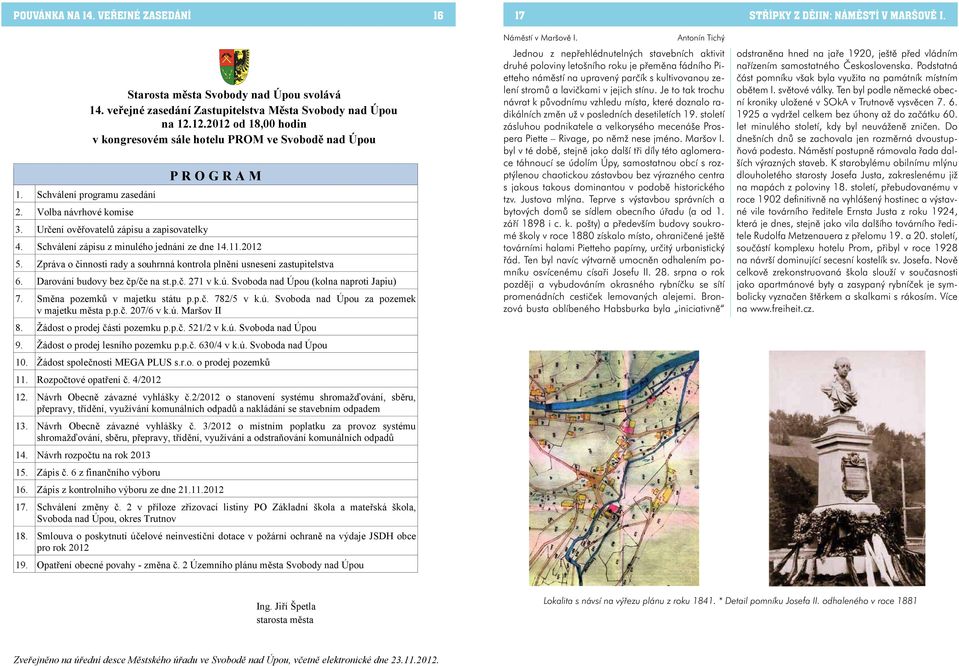 Schválení zápisu z minulého jednání ze dne 14.11.2012 5. Zpráva o činnosti rady a souhrnná kontrola plnění usnesení zastupitelstva 6. Darování budovy bez čp/če na st.p.č. 271 v k.ú.