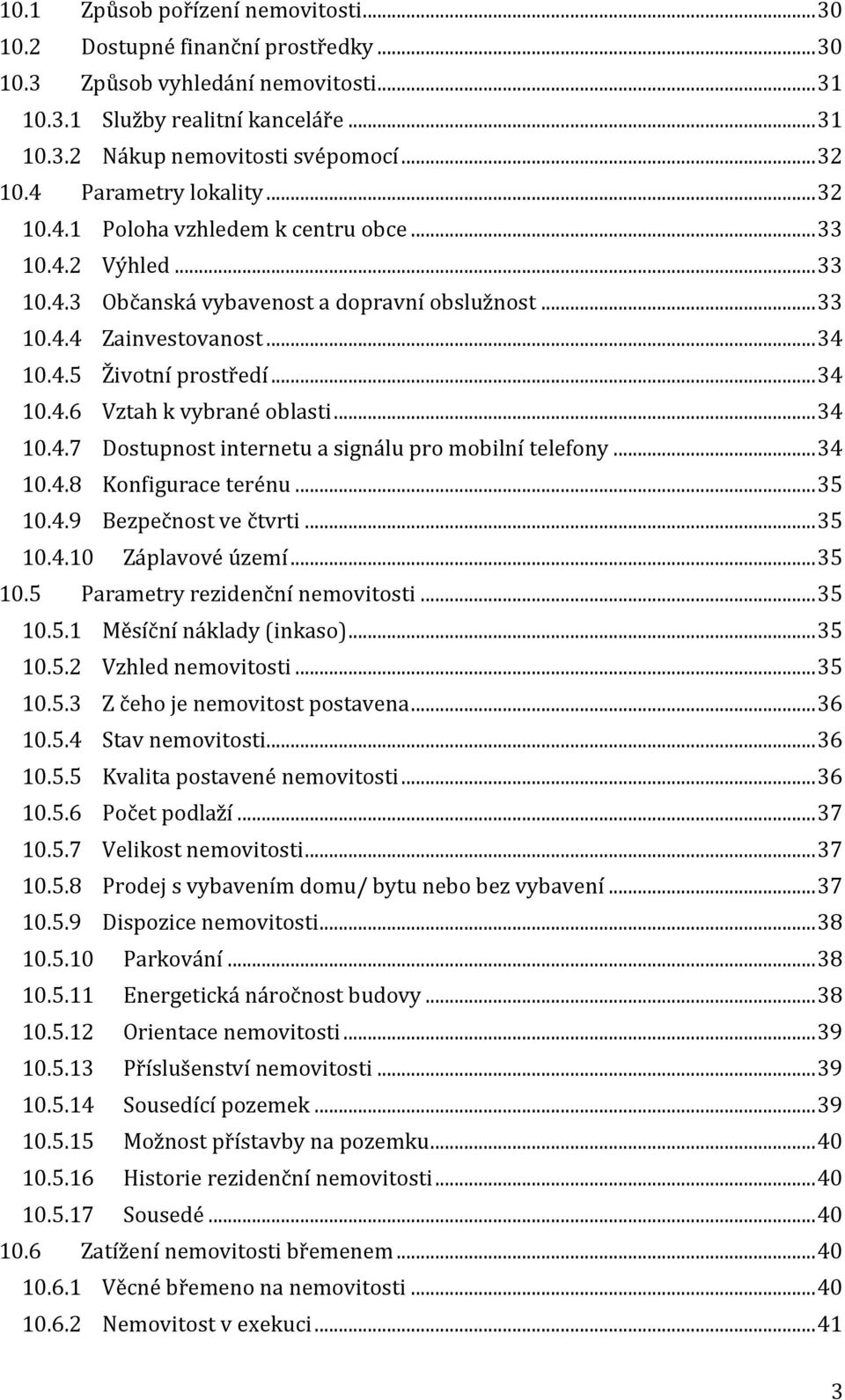 .. 34 10.4.6 Vztah k vybrané oblasti... 34 10.4.7 Dostupnost internetu a signálu pro mobilní telefony... 34 10.4.8 Konfigurace terénu... 35 10.4.9 Bezpečnost ve čtvrti... 35 10.4.10 Záplavové území.