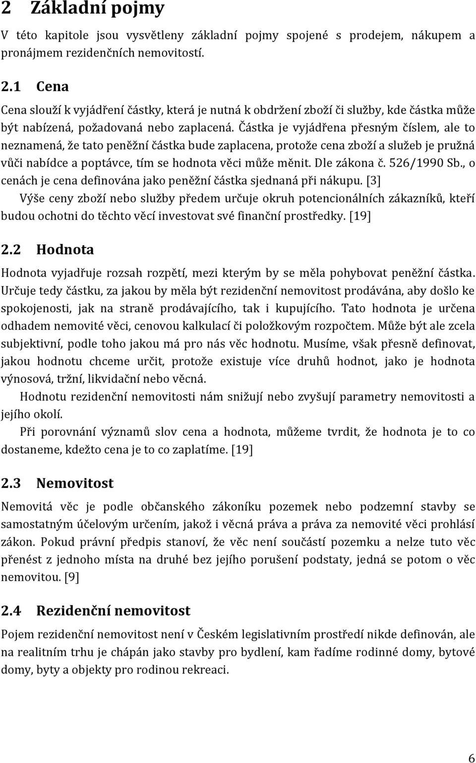 Částka je vyjádřena přesným číslem, ale to neznamená, že tato peněžní částka bude zaplacena, protože cena zboží a služeb je pružná vůči nabídce a poptávce, tím se hodnota věci může měnit.