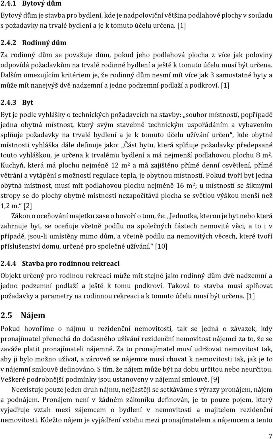 3 Byt Byt je podle vyhlášky o technických požadavcích na stavby: soubor místností, popřípadě jedna obytná místnost, který svým stavebně technickým uspořádáním a vybavením splňuje požadavky na trvalé