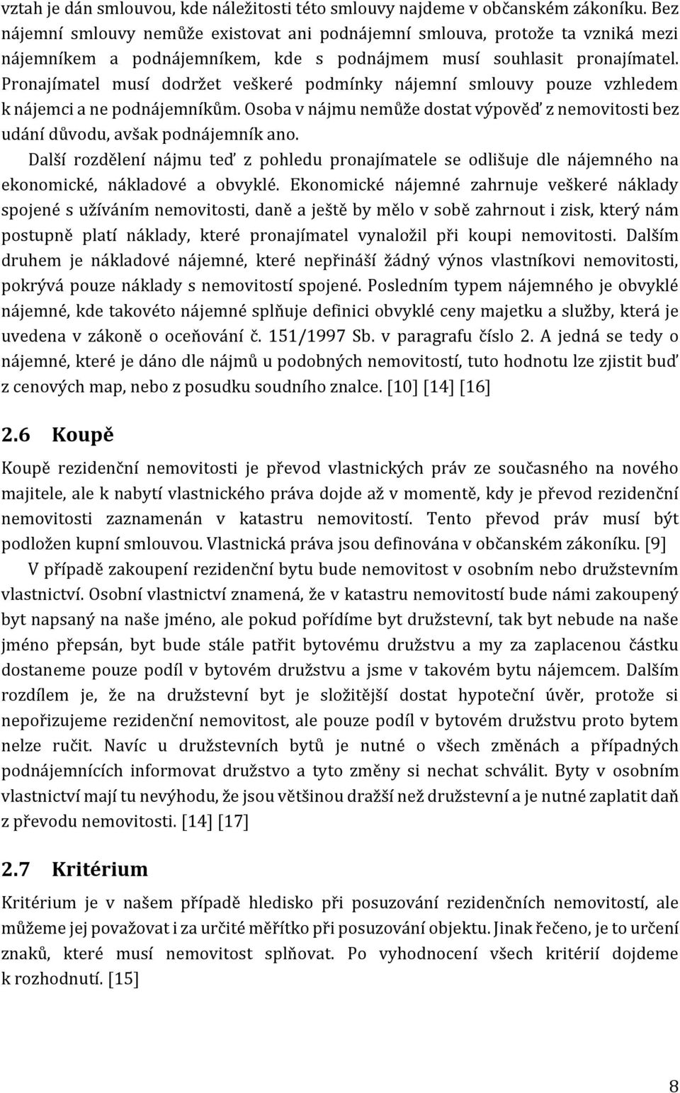 Pronajímatel musí dodržet veškeré podmínky nájemní smlouvy pouze vzhledem k nájemci a ne podnájemníkům. Osoba v nájmu nemůže dostat výpověď z nemovitosti bez udání důvodu, avšak podnájemník ano.