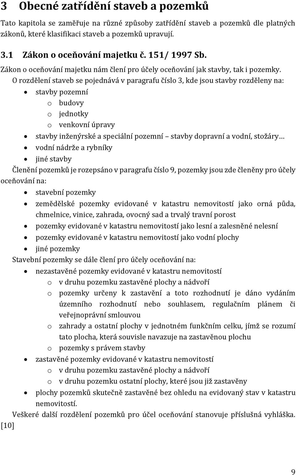 O rozdělení staveb se pojednává v paragrafu číslo 3, kde jsou stavby rozděleny na: stavby pozemní o budovy o jednotky o venkovní úpravy stavby inženýrské a speciální pozemní stavby dopravní a vodní,