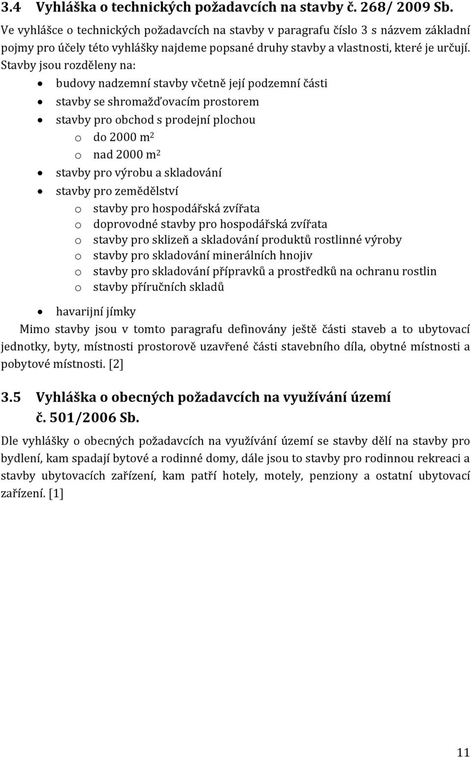 Stavby jsou rozděleny na: budovy nadzemní stavby včetně její podzemní části stavby se shromažďovacím prostorem stavby pro obchod s prodejní plochou o do 2000 m 2 o nad 2000 m 2 stavby pro výrobu a