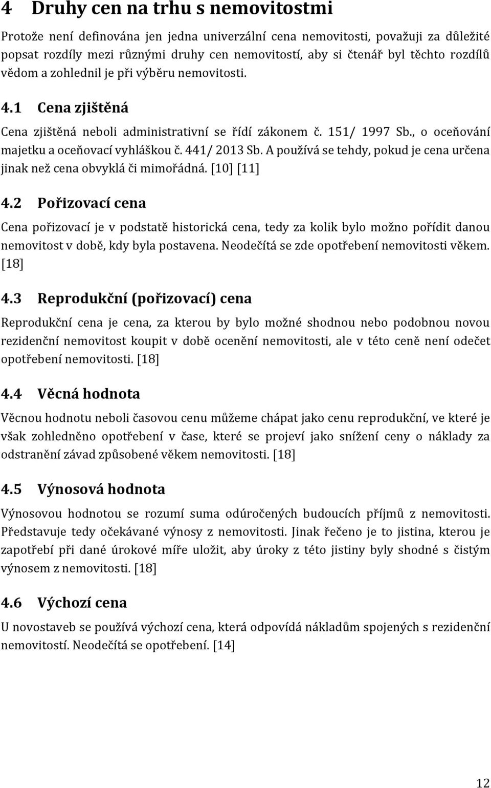 A používá se tehdy, pokud je cena určena jinak než cena obvyklá či mimořádná. [10] [11] 4.