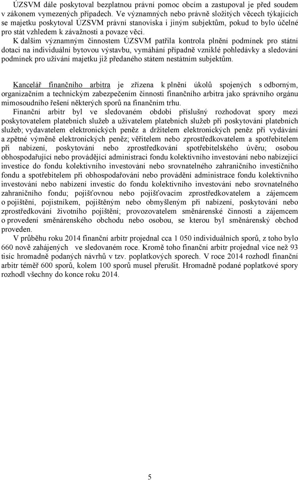 K dalším významným činnostem ÚZSVM patřila kontrola plnění podmínek pro státní dotaci na individuální bytovou výstavbu, vymáhání případně vzniklé pohledávky a sledování podmínek pro užívání majetku