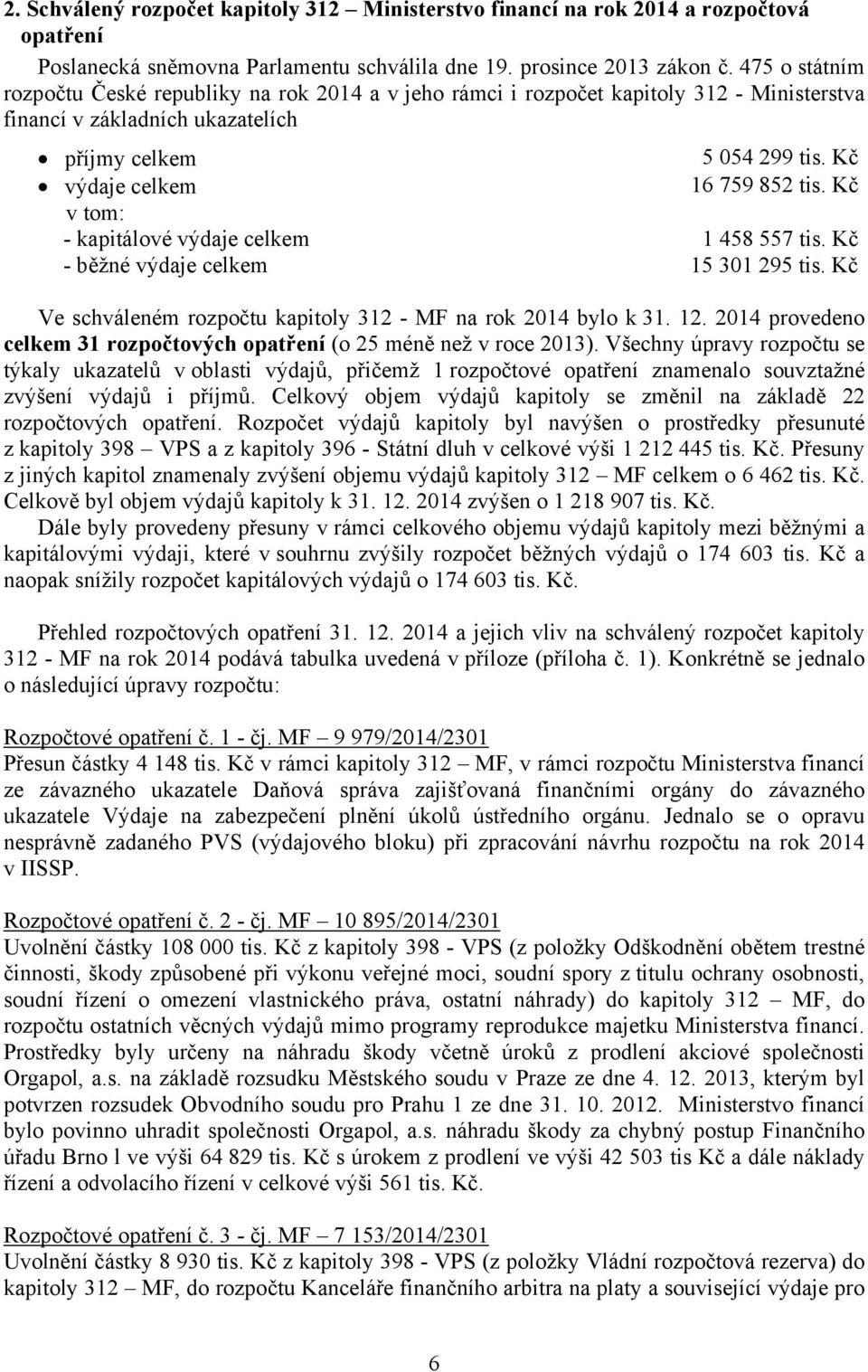 Kč v tom: - kapitálové výdaje celkem 1 458 557 tis. Kč - běžné výdaje celkem 15 301 295 tis. Kč Ve schváleném rozpočtu kapitoly 312 - MF na rok 2014 bylo k 31. 12.