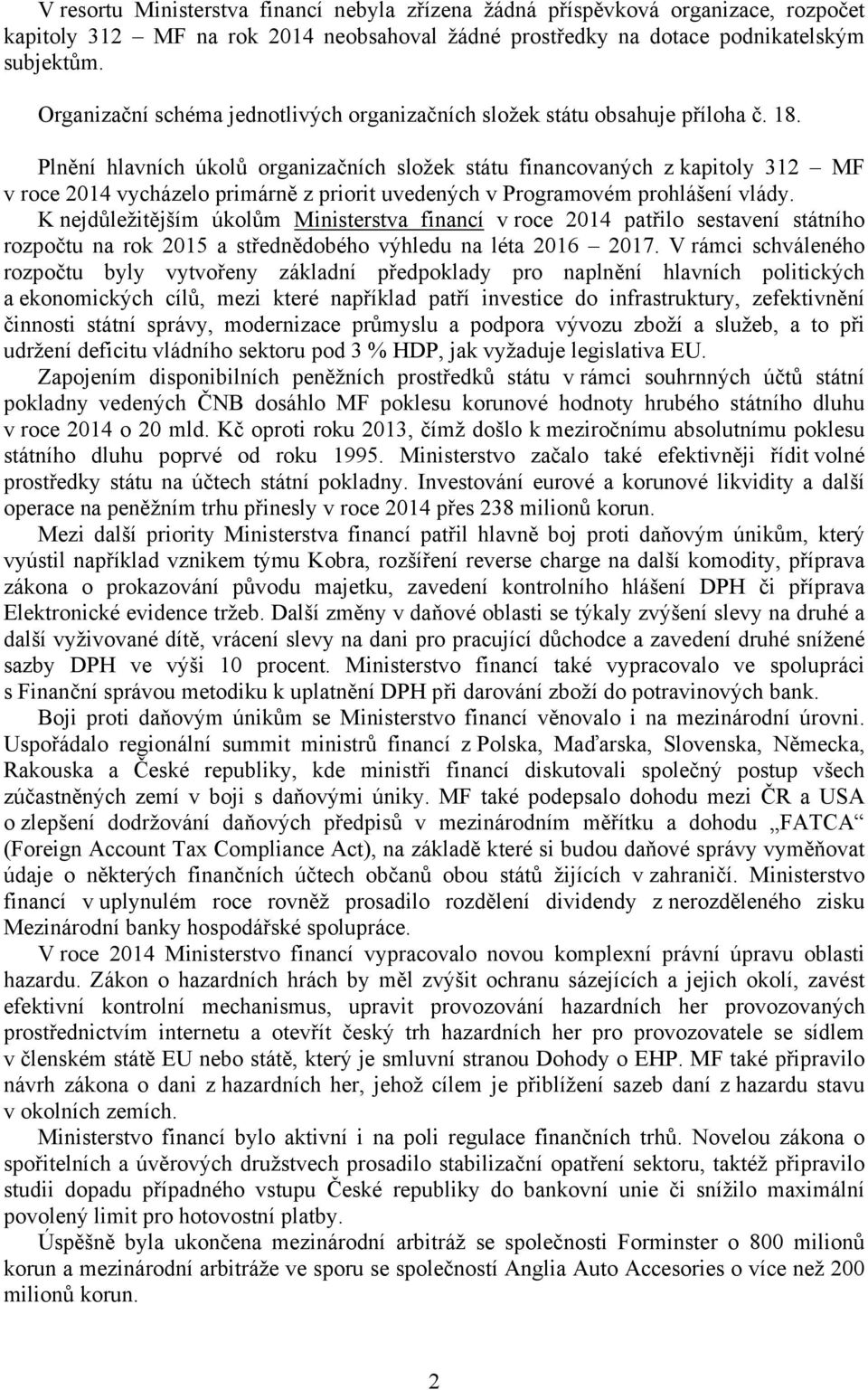 Plnění hlavních úkolů organizačních složek státu financovaných z kapitoly 312 MF v roce 2014 vycházelo primárně z priorit uvedených v Programovém prohlášení vlády.