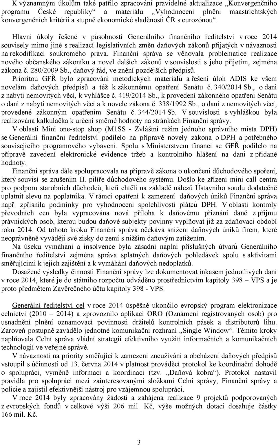 Hlavní úkoly řešené v působnosti Generálního finančního ředitelství v roce 2014 souvisely mimo jiné s realizací legislativních změn daňových zákonů přijatých v návaznosti na rekodifikaci soukromého