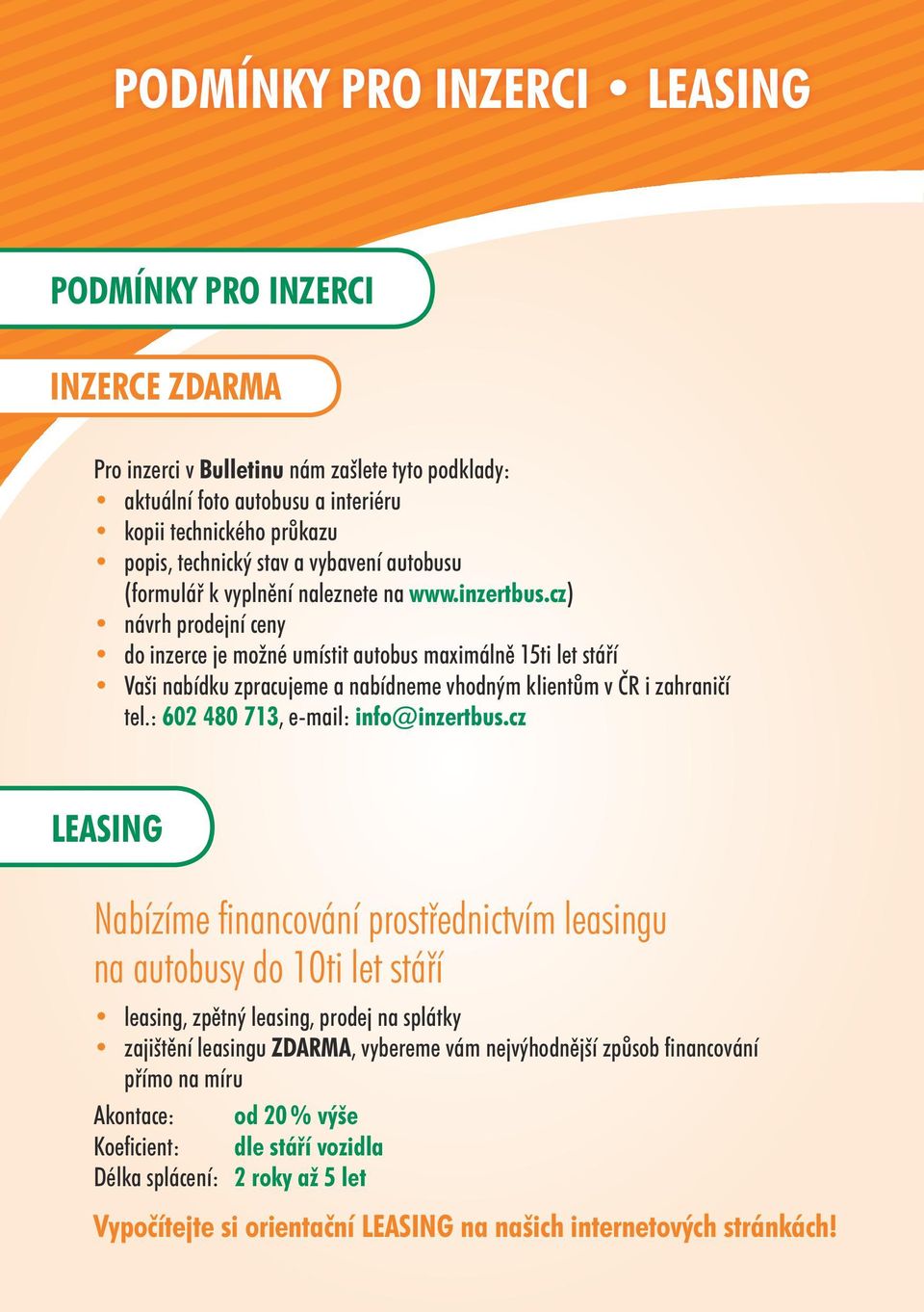 cz) návrh prodejní ceny do inzerce je možné umístit autobus maximálně 15ti let stáří Vaši nabídku zpracujeme a nabídneme vhodným klientům v ČR i zahraničí tel.: 602 480 713, e-mail: info@inzertbus.