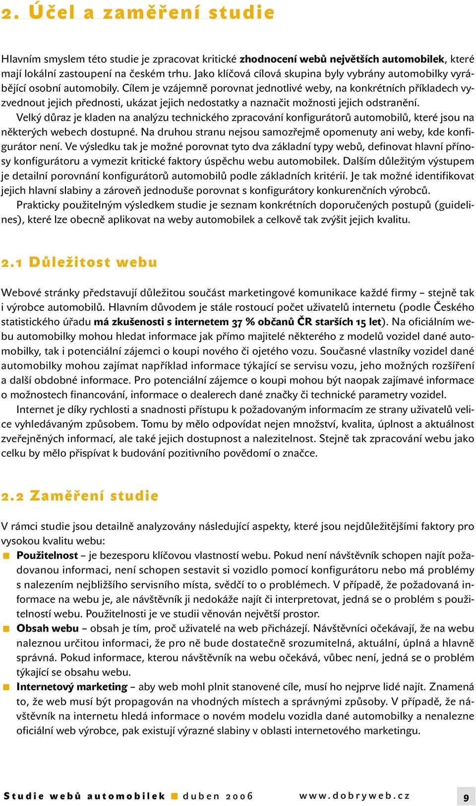 Cílem je vzájemně porovnat jednotlivé weby, na konkrétních příkladech vyzvednout jejich přednosti, ukázat jejich nedostatky a naznačit možnosti jejich odstranění.