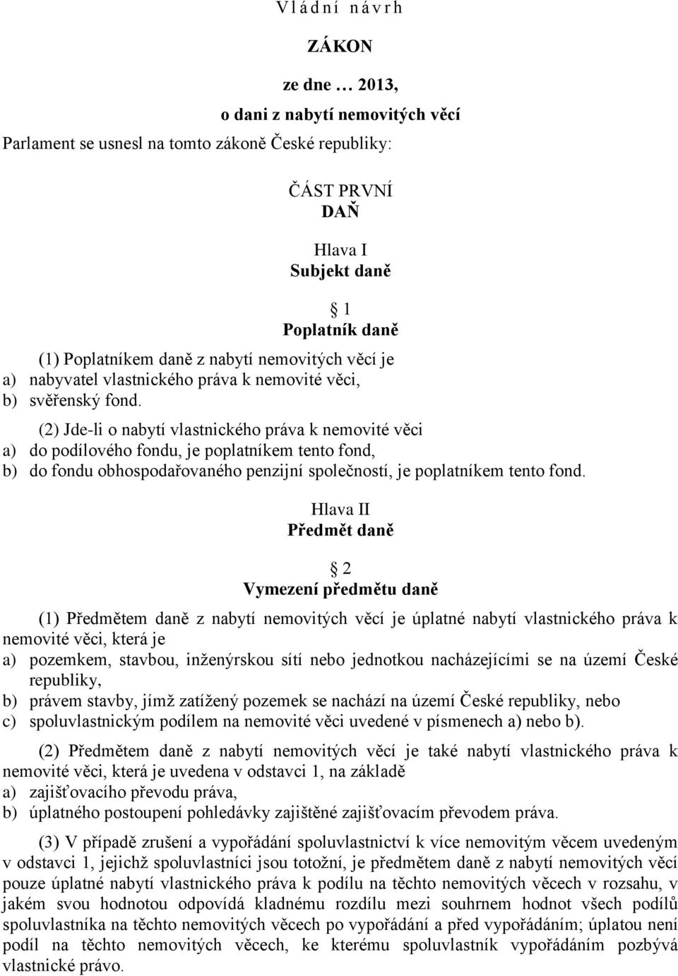 (2) Jde-li o nabytí vlastnického práva k nemovité věci a) do podílového fondu, je poplatníkem tento fond, b) do fondu obhospodařovaného penzijní společností, je poplatníkem tento fond.