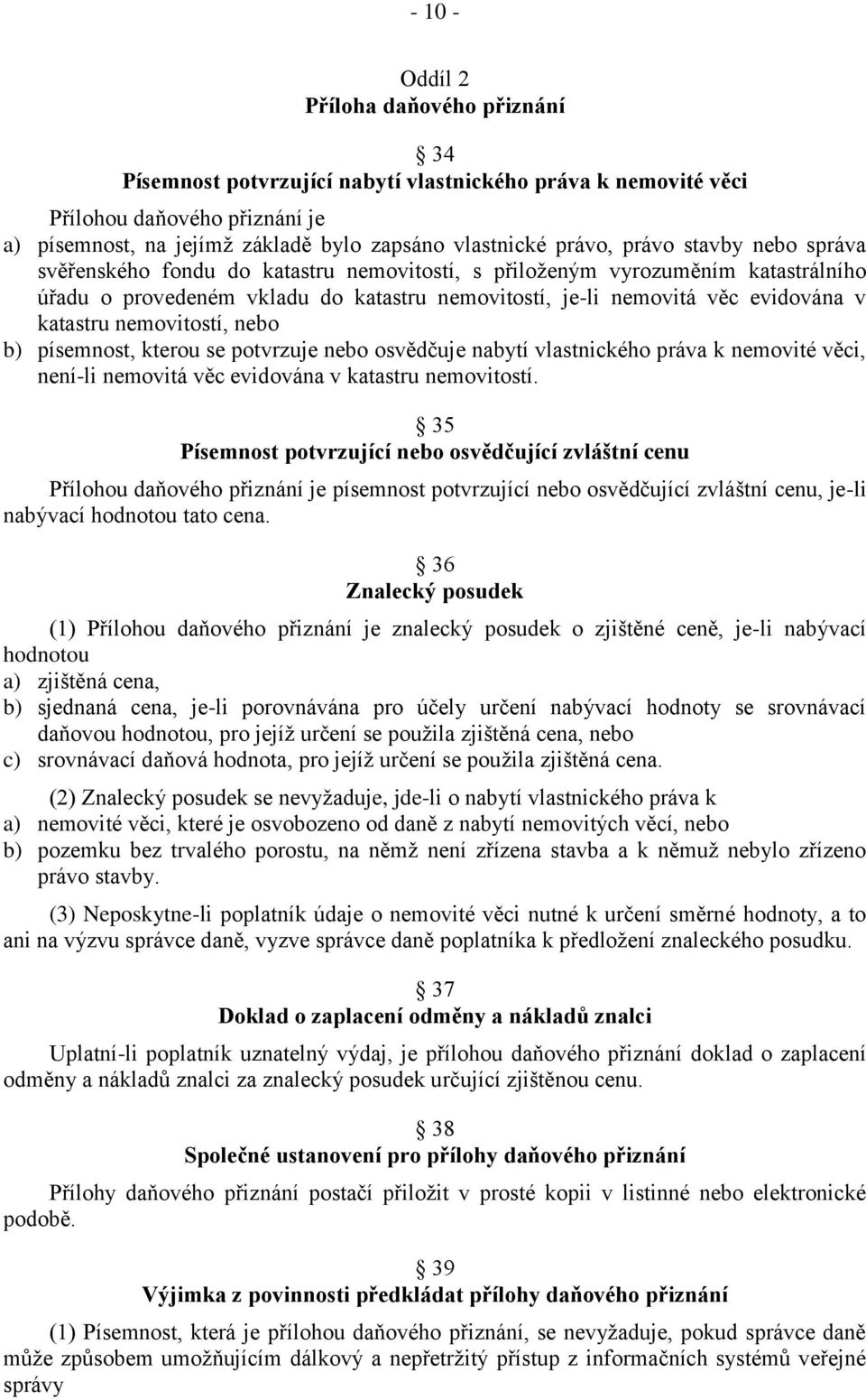 katastru nemovitostí, nebo b) písemnost, kterou se potvrzuje nebo osvědčuje nabytí vlastnického práva k nemovité věci, není-li nemovitá věc evidována v katastru nemovitostí.