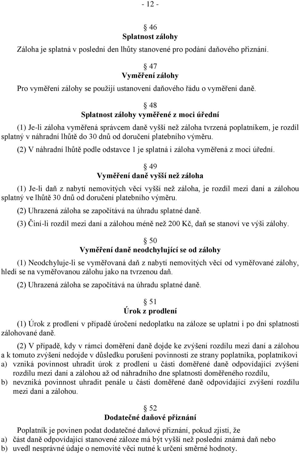 (2) V náhradní lhůtě podle odstavce 1 je splatná i záloha vyměřená z moci úřední.