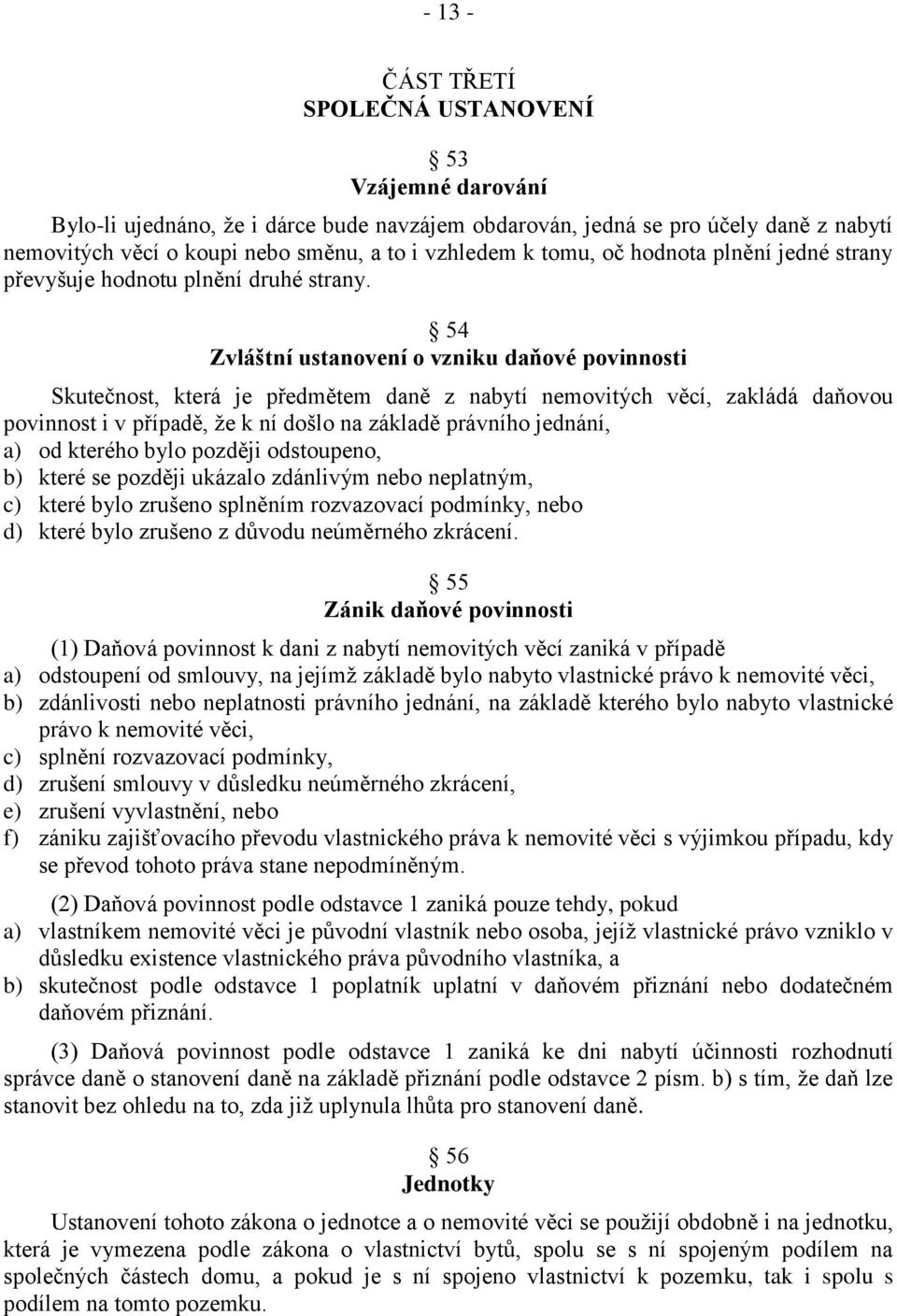 54 Zvláštní ustanovení o vzniku daňové povinnosti Skutečnost, která je předmětem daně z nabytí nemovitých věcí, zakládá daňovou povinnost i v případě, že k ní došlo na základě právního jednání, a) od