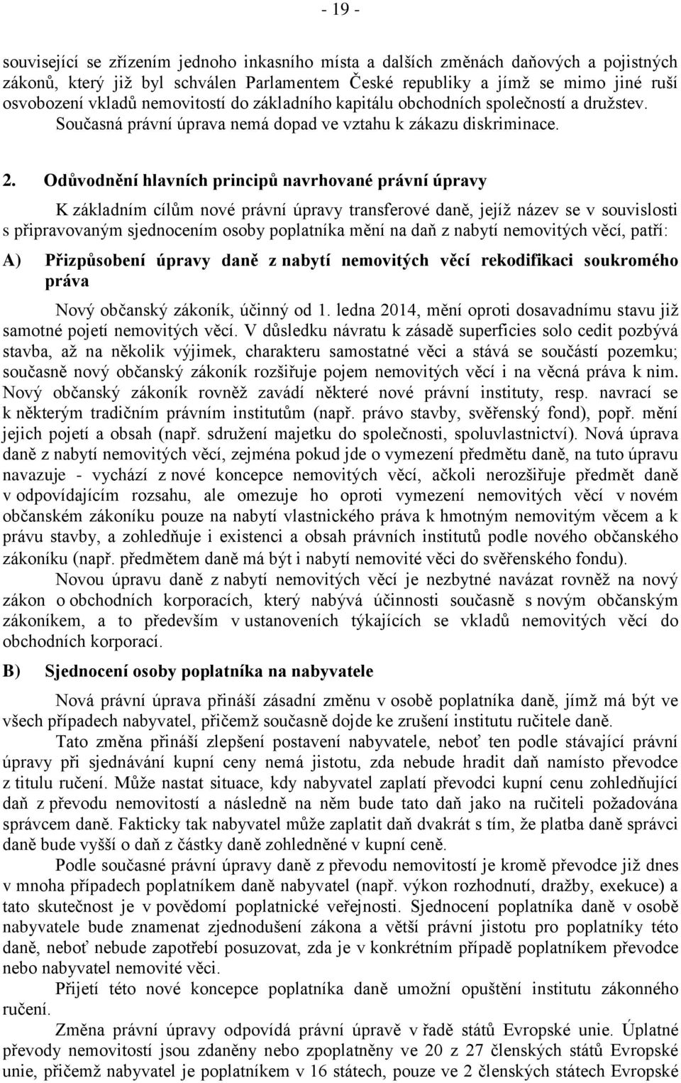 Odůvodnění hlavních principů navrhované právní úpravy K základním cílům nové právní úpravy transferové daně, jejíž název se v souvislosti s připravovaným sjednocením osoby poplatníka mění na daň z