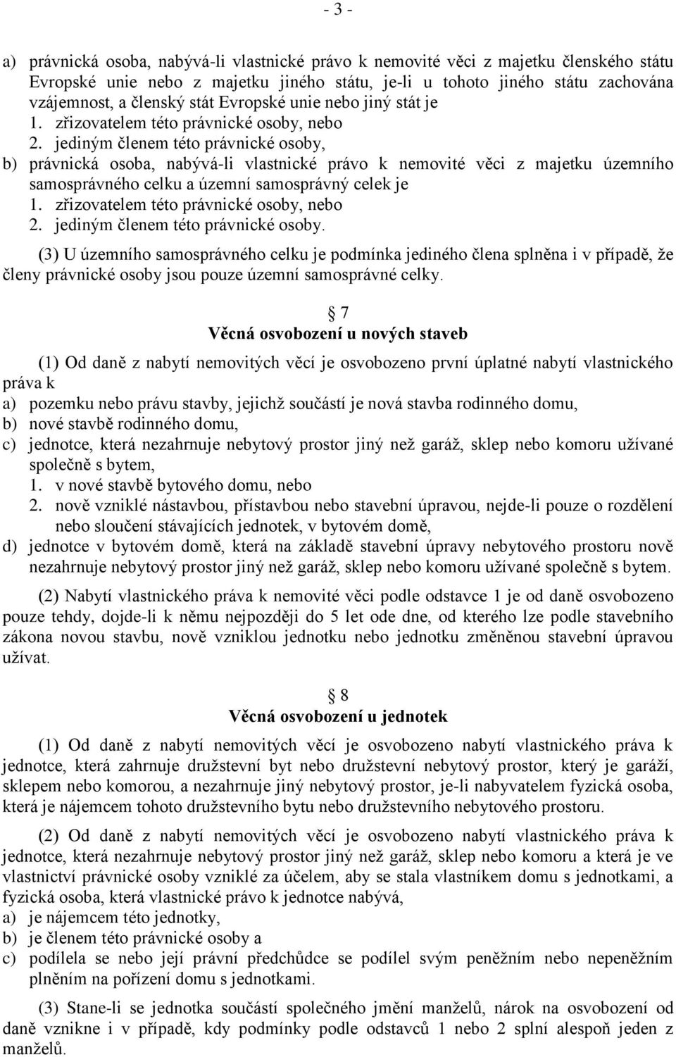 jediným členem této právnické osoby, b) právnická osoba, nabývá-li vlastnické právo k nemovité věci z majetku územního samosprávného celku a územní samosprávný celek je 1.