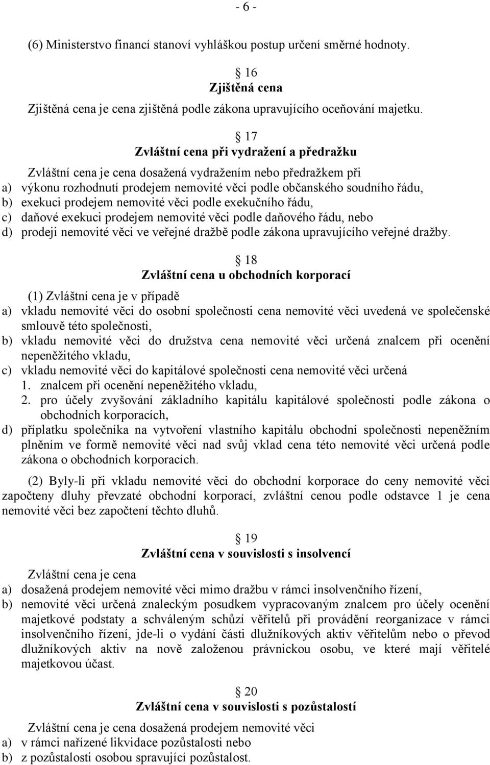 prodejem nemovité věci podle exekučního řádu, c) daňové exekuci prodejem nemovité věci podle daňového řádu, nebo d) prodeji nemovité věci ve veřejné dražbě podle zákona upravujícího veřejné dražby.