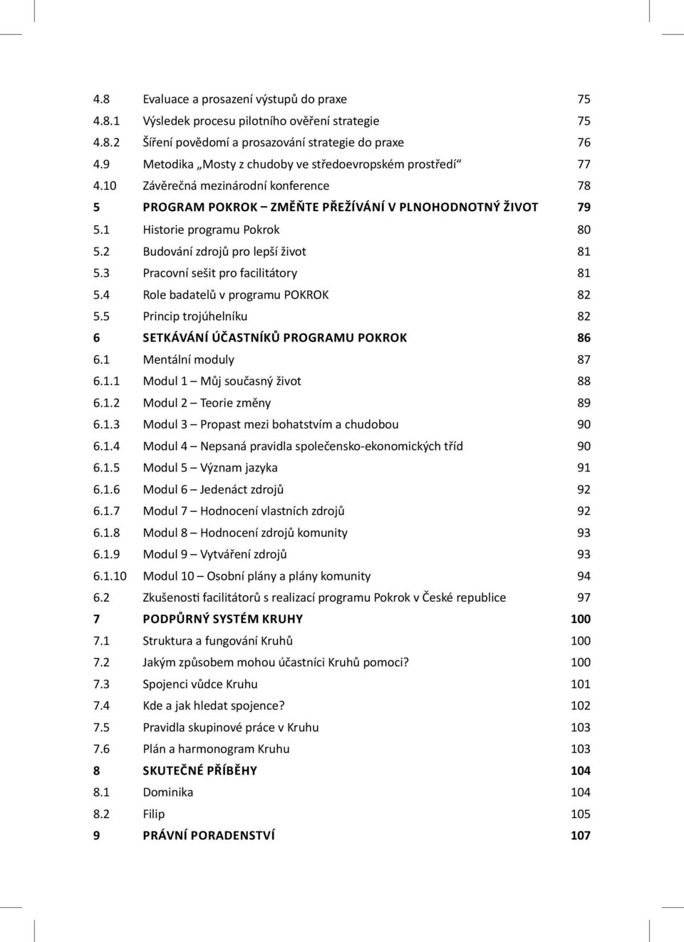 2 Budování zdrojů pro lepší život 81 5.3 Pracovní sešit pro facilitátory 81 5.4 Role badatelů v programu POKROK 82 5.5 Princip trojúhelníku 82 6 Setkávání účastníků programu POKROK 86 6.