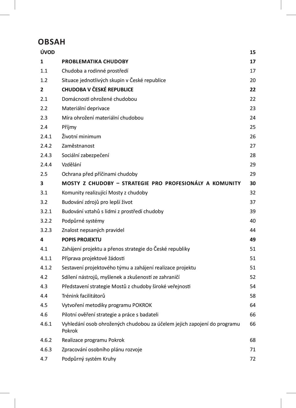 5 Ochrana před příčinami chudoby 29 3 Mosty z chudoby strategie pro profesionály a komunity 30 3.1 Komunity realizující Mosty z chudoby 32 3.2 Budování zdrojů pro lepší život 37 3.2.1 Budování vztahů s lidmi z prostředí chudoby 39 3.