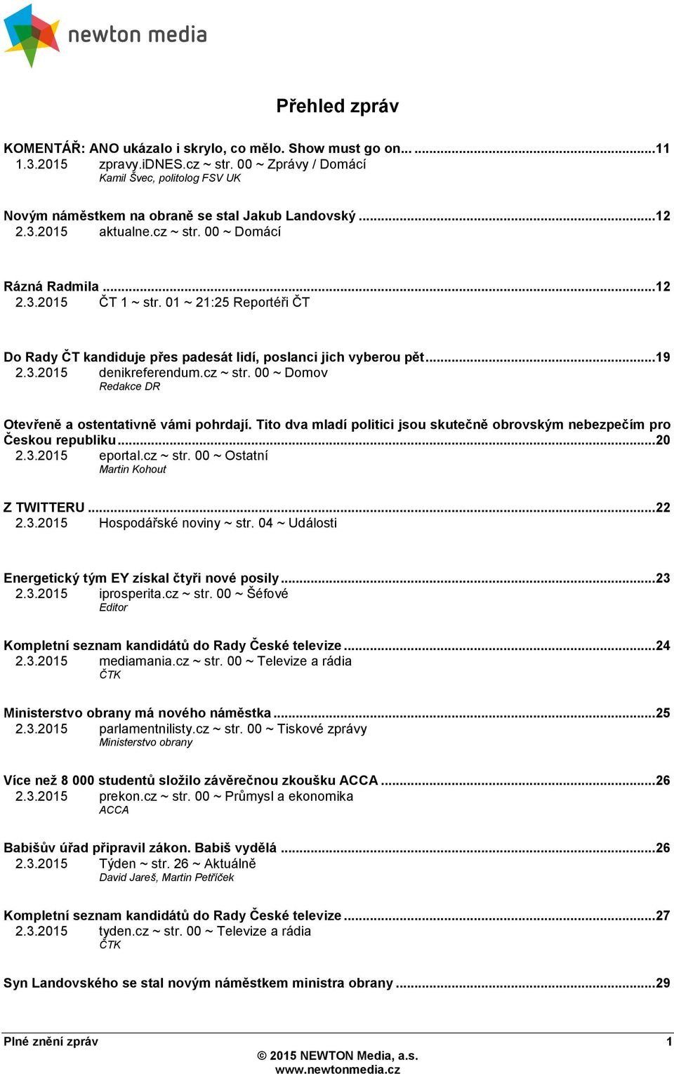 01 ~ 21:25 Reportéři ČT Do Rady ČT kandiduje přes padesát lidí, poslanci jich vyberou pět... 19 2.3.2015 denikreferendum.cz ~ str. 00 ~ Domov Redakce DR Otevřeně a ostentativně vámi pohrdají.