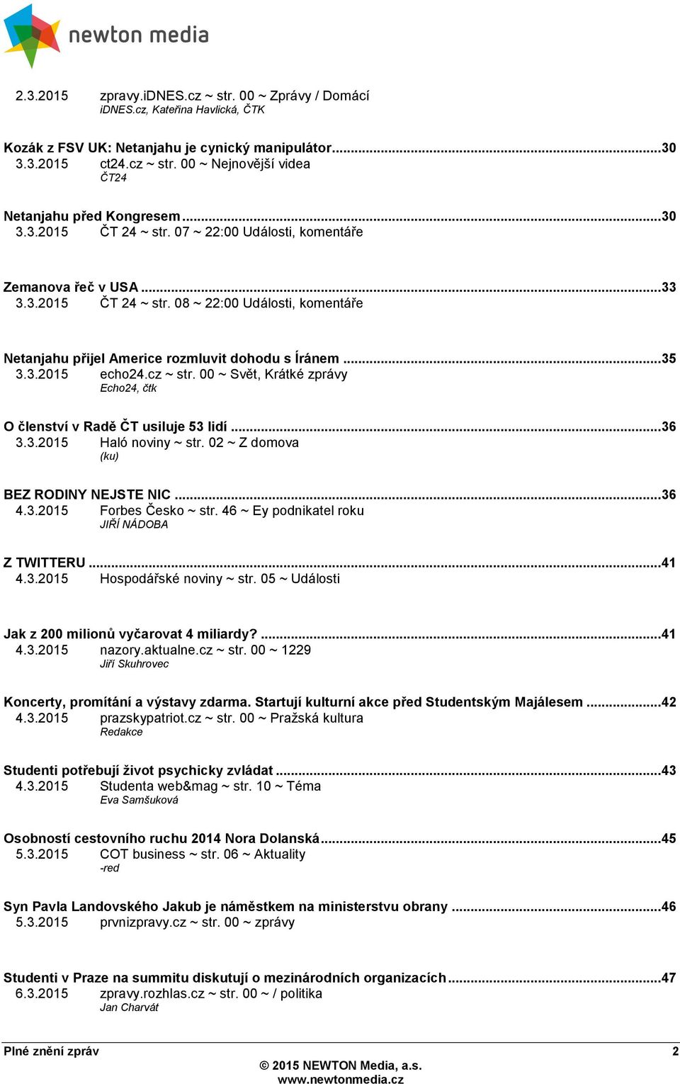 cz ~ str. 00 ~ Svět, Krátké zprávy Echo24, čtk O členství v Radě ČT usiluje 53 lidí... 36 3.3.2015 Haló noviny ~ str. 02 ~ Z domova (ku) BEZ RODINY NEJSTE NIC... 36 4.3.2015 Forbes Česko ~ str.