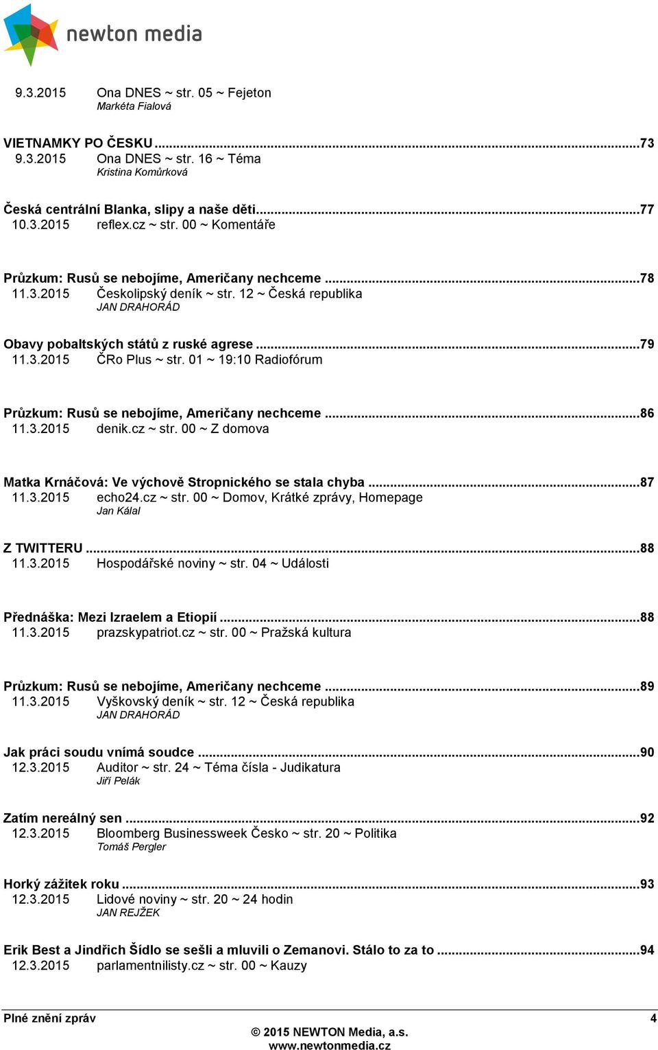 01 ~ 19:10 Radiofórum Průzkum: Rusů se nebojíme, Američany nechceme... 86 11.3.2015 denik.cz ~ str. 00 ~ Z domova Matka Krnáčová: Ve výchově Stropnického se stala chyba... 87 11.3.2015 echo24.