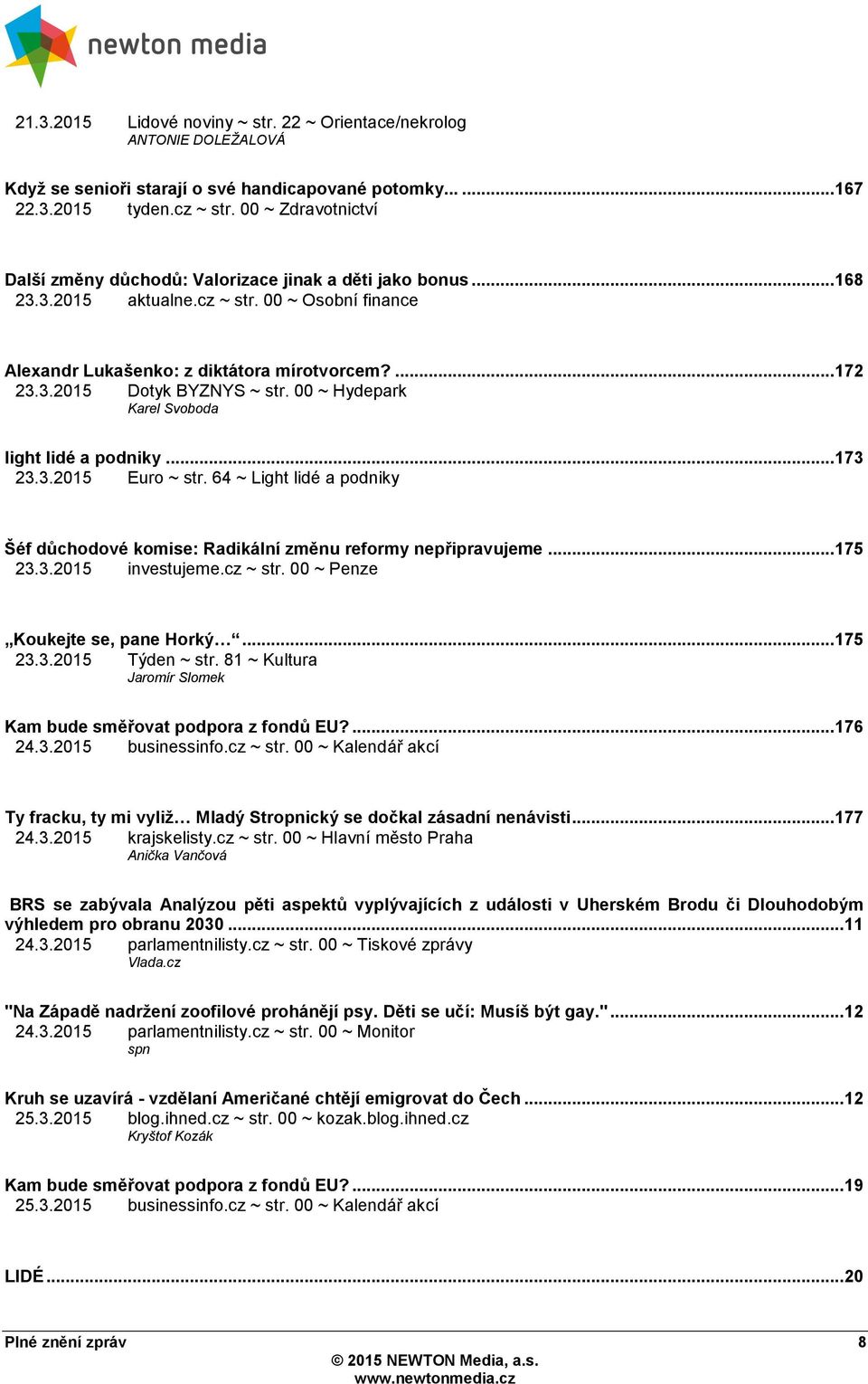 00 ~ Hydepark Karel Svoboda light lidé a podniky... 173 23.3.2015 Euro ~ str. 64 ~ Light lidé a podniky Šéf důchodové komise: Radikální změnu reformy nepřipravujeme... 175 23.3.2015 investujeme.