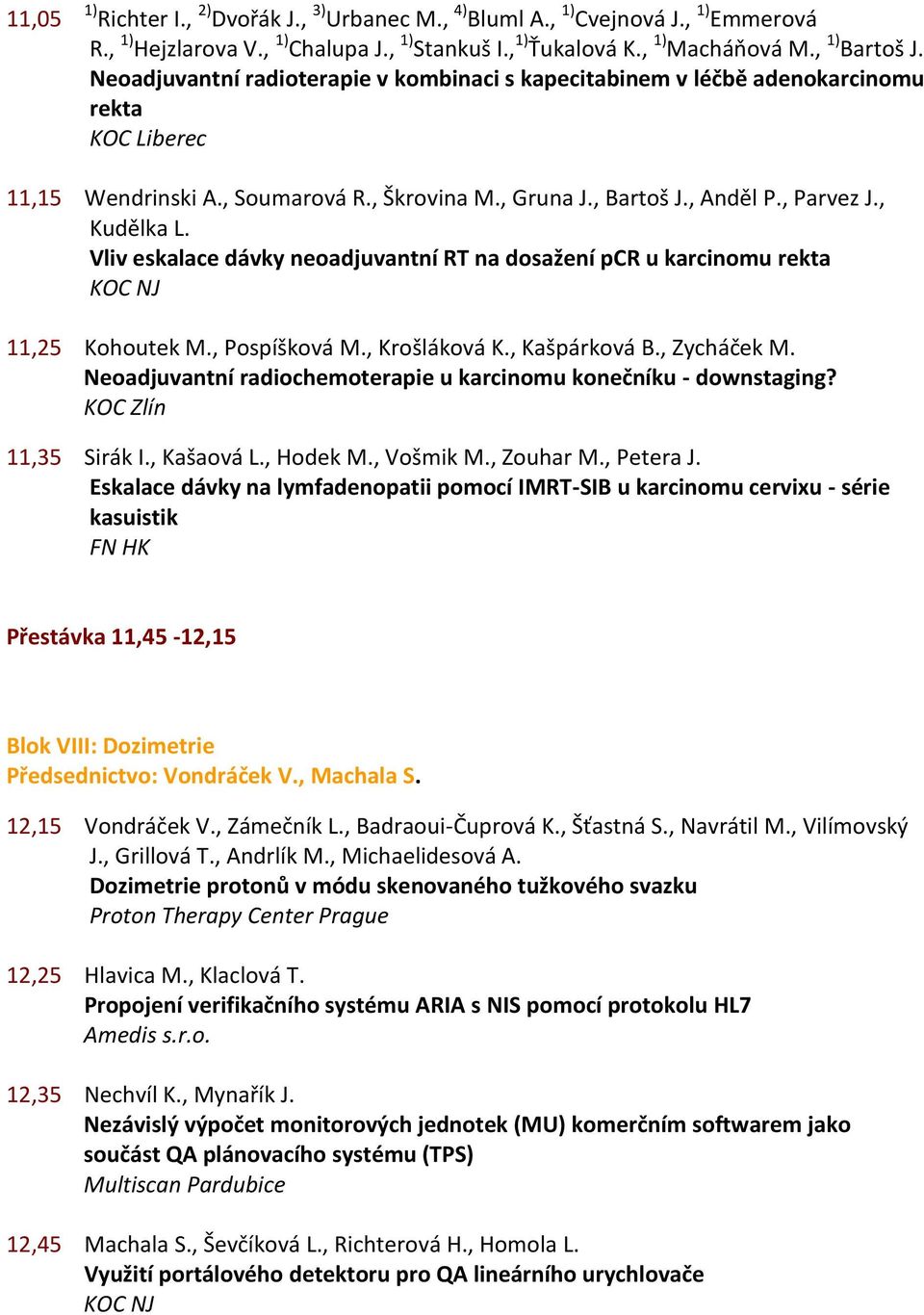 Vliv eskalace dávky neoadjuvantní RT na dosažení pcr u karcinomu rekta 11,25 Kohoutek M., Pospíšková M., Krošláková K., Kašpárková B., Zycháček M.