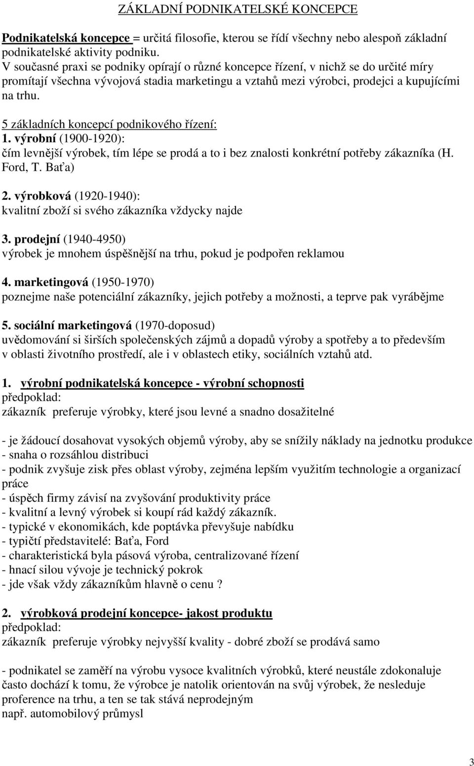 5 základních koncepcí podnikového řízení: 1. výrobní (1900-1920): čím levnější výrobek, tím lépe se prodá a to i bez znalosti konkrétní potřeby zákazníka (H. Ford, T. Baťa) 2.