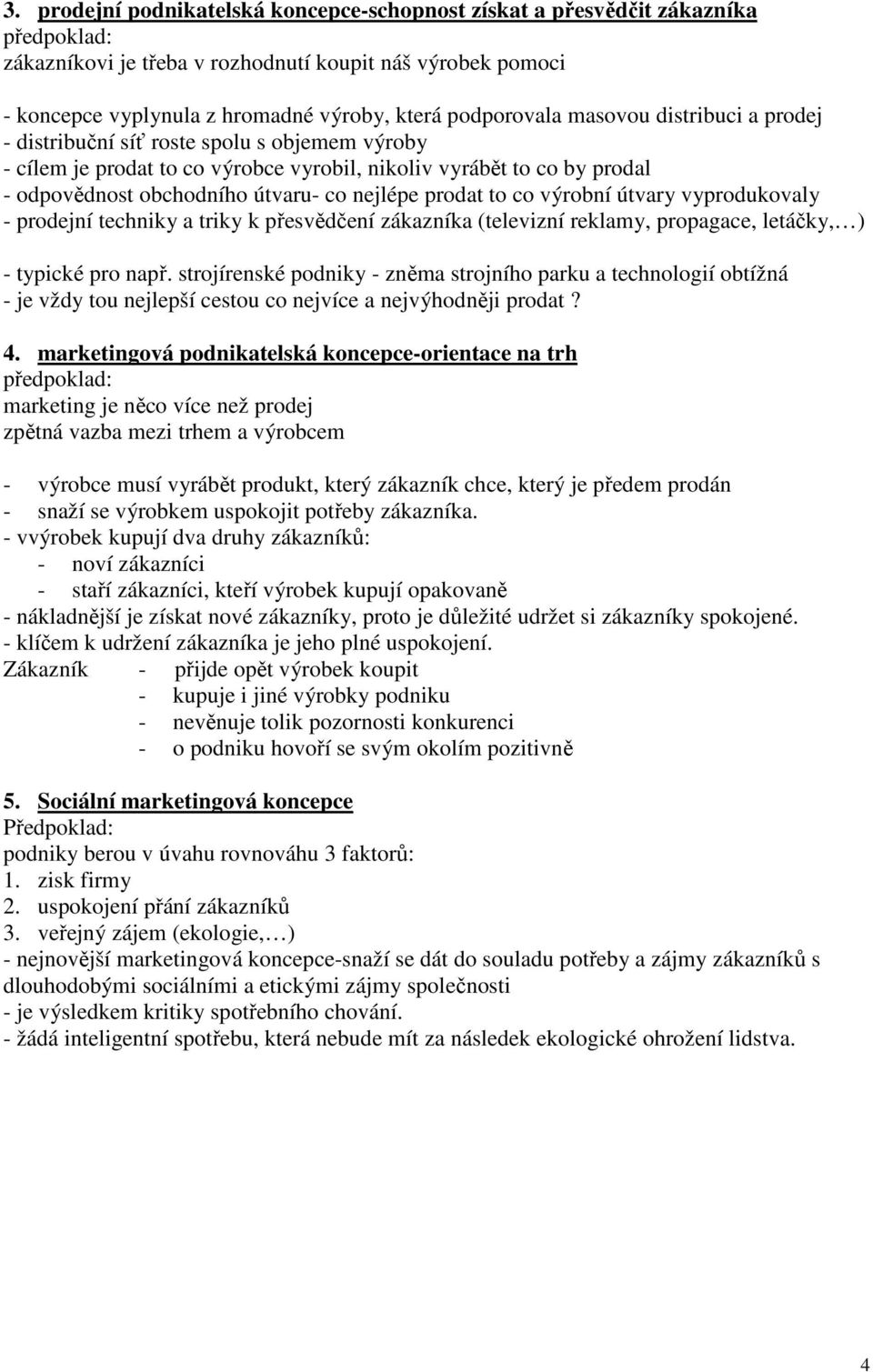 nejlépe prodat to co výrobní útvary vyprodukovaly - prodejní techniky a triky k přesvědčení zákazníka (televizní reklamy, propagace, letáčky, ) - typické pro např.