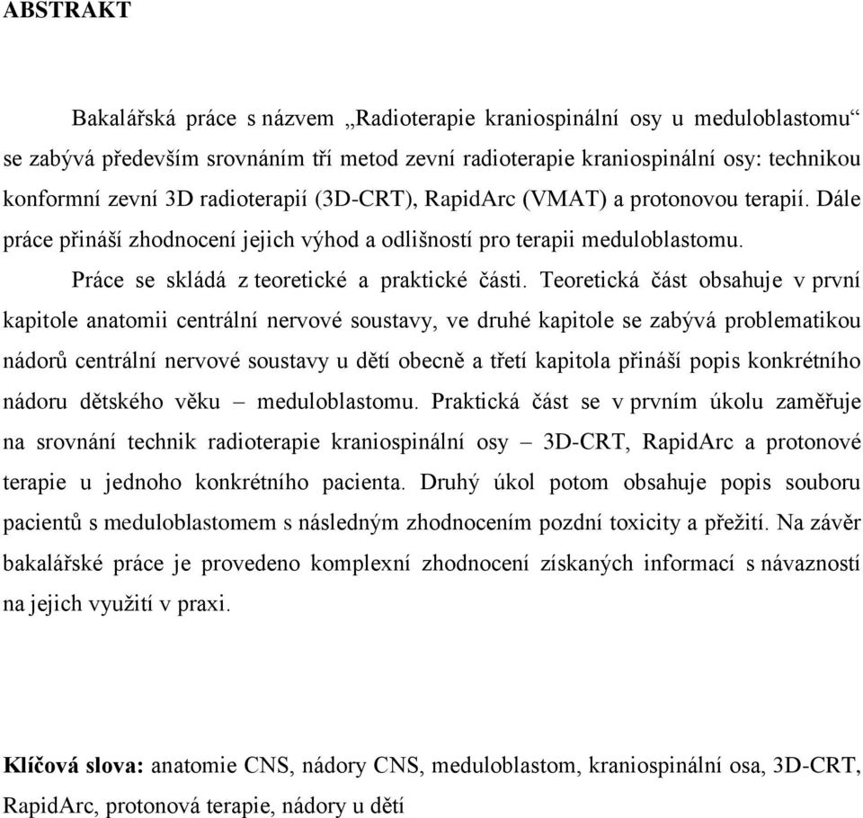 Teoretická část obsahuje v první kapitole anatomii centrální nervové soustavy, ve druhé kapitole se zabývá problematikou nádorů centrální nervové soustavy u dětí obecně a třetí kapitola přináší popis