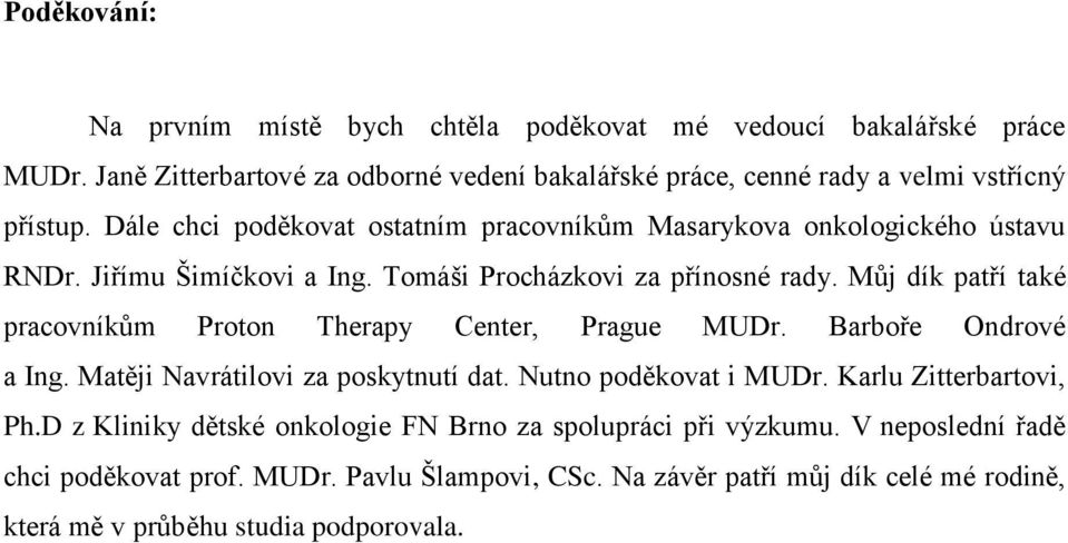 Můj dík patří také pracovníkům Proton Therapy Center, Prague MUDr. Barboře Ondrové a Ing. Matěji Navrátilovi za poskytnutí dat. Nutno poděkovat i MUDr.