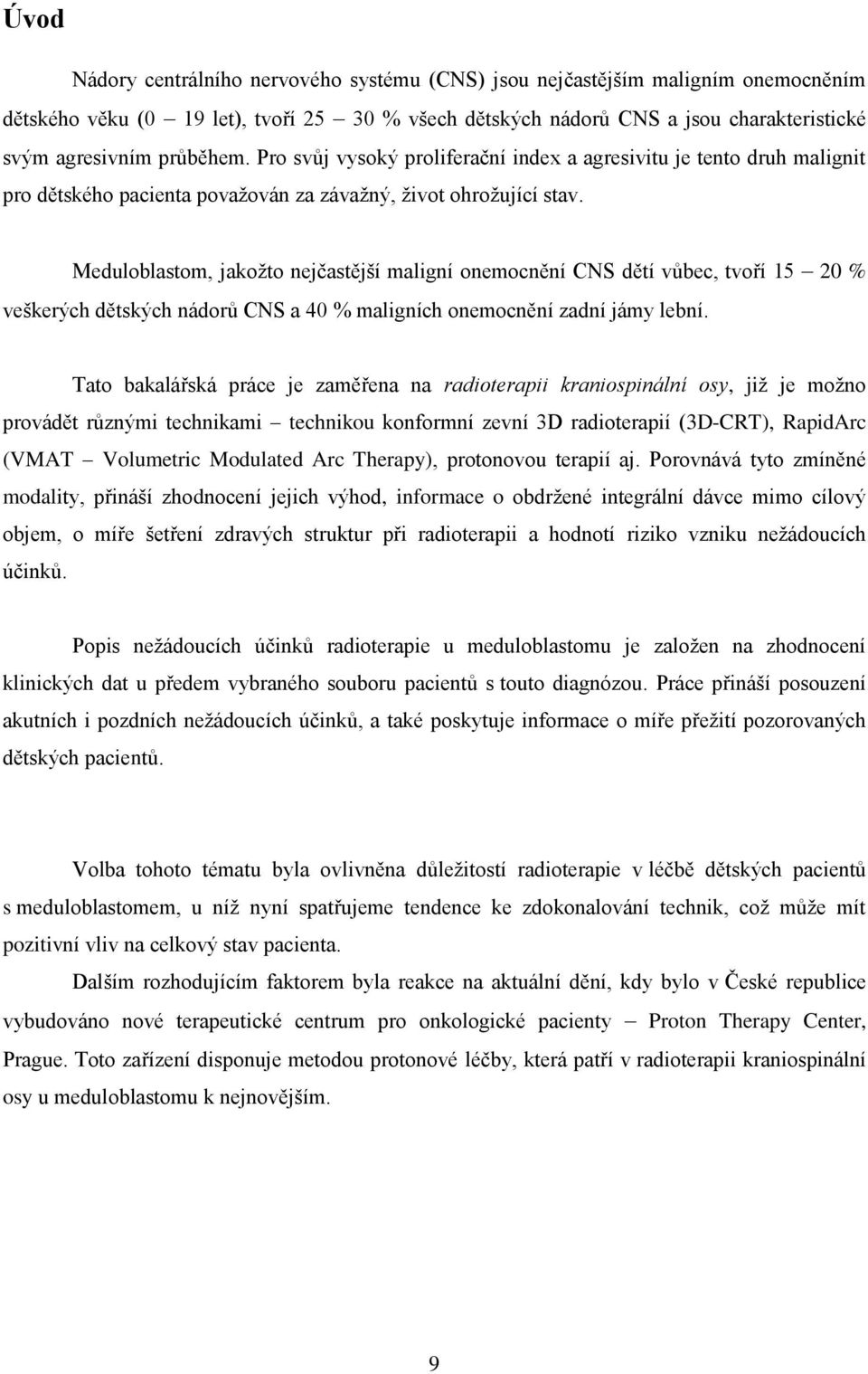 Meduloblastom, jakožto nejčastější maligní onemocnění CNS dětí vůbec, tvoří 15 20 % veškerých dětských nádorů CNS a 40 % maligních onemocnění zadní jámy lební.